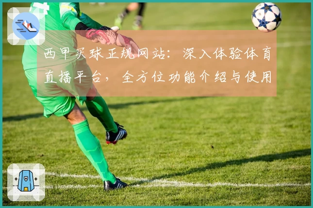 西甲买球正规网站：深入体验体育直播平台，全方位功能介绍与使用指南